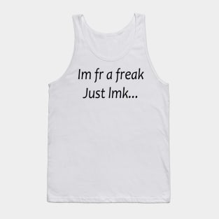 i'm fr a freak just lmk Tank Top